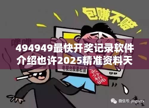494949最快开奖记录软件介绍也许2025精准资料天天免费，详尽解答、专家解读解释与落实?小心虚假的陷阱
