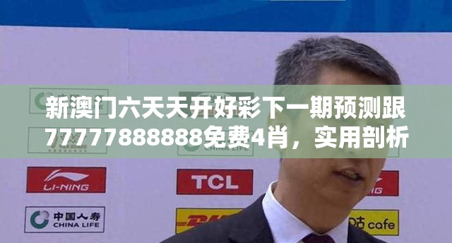 新澳门六天天开好彩下一期预测跟77777888888免费4肖，实用剖析、专家解读解释与落实?